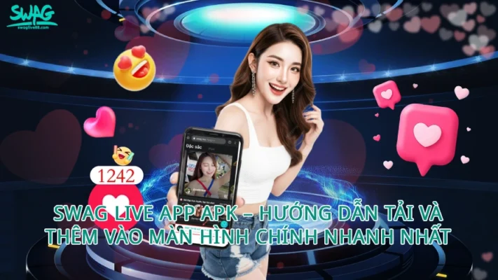 Swag Live App APK – Hướng Dẫn Tải Và Thêm Vào Màn Hình Chính Nhanh Nhất