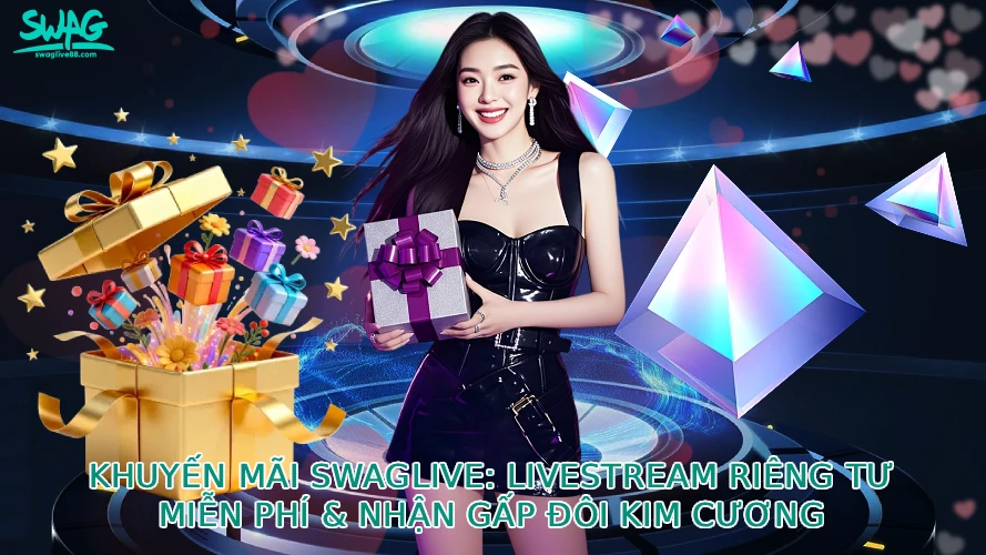 Khuyến Mãi Swaglive: Livestream Riêng Tư Miễn Phí & Nhận Gấp Đôi Kim Cương