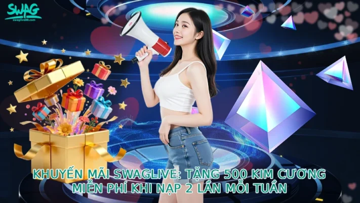 Khuyến Mãi SwagLive: Tặng 500 Kim Cương Miễn Phí Khi Nạp 2 Lần Mỗi Tuần